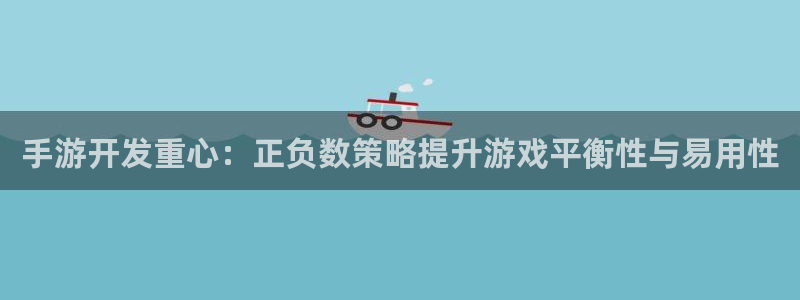 大神28PC官网：手游开发重心：正负数策略提升游戏平衡性与易