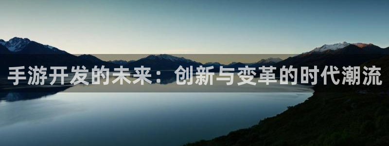 大神pc28开奖官网:手游开发的未来:创新与变革的时代潮流