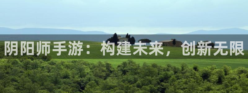 大神pc28开奖官网：阴阳师手游：构建未来，创新无限