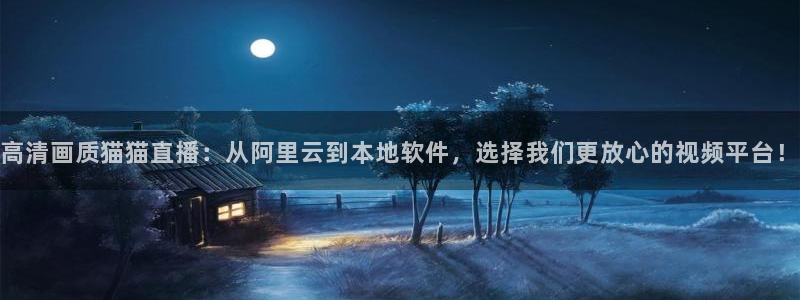 88看球nba足球直播：高清画质猫猫直播：从阿里云到本地软件，选择我们更放心的视频平台！