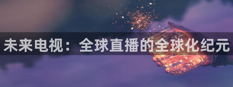88看球在线直播：未来电视：全球直播的全球化纪元